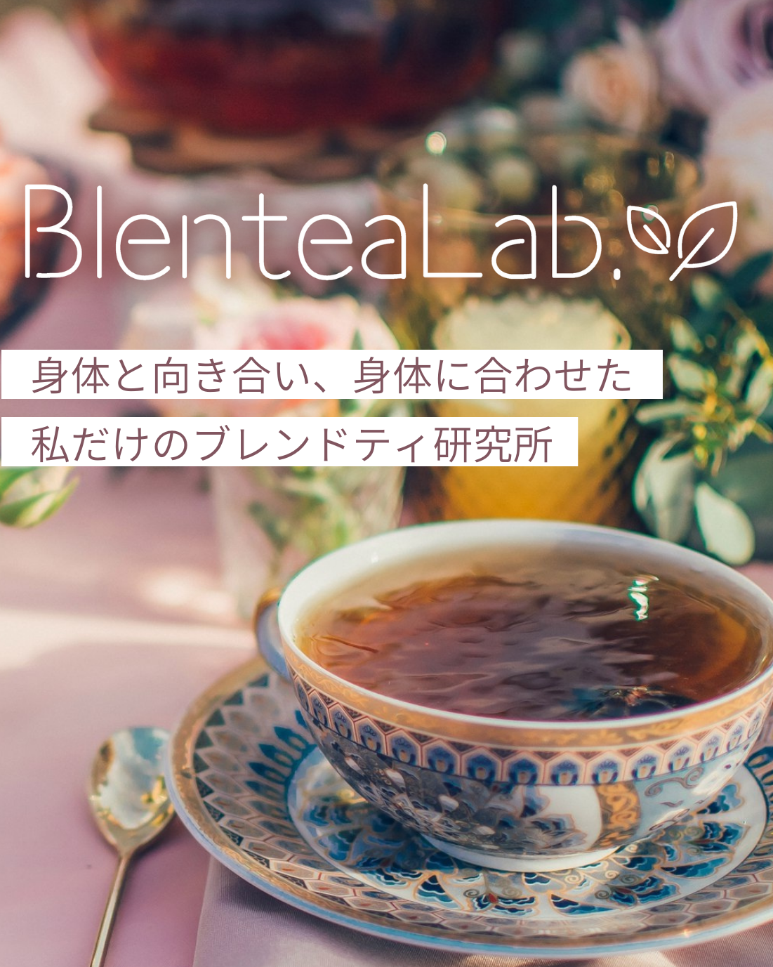 身体と向き合い、身体に合わせた
私だけのブレンドティ研究所

Blentea Lab（ブレンティラボ）はあなたのお好みに合わせて茶葉をブレンド出来る、オリジナルブレンド購入サービスです。